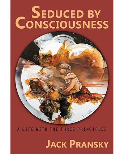 Seduced by Consciousness: A Life with The Three Principles