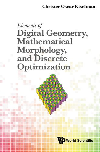 Elements of Digital Geometry, Mathematical Morphology, and Discrete Optimization