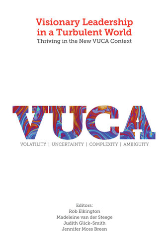 Visionary Leadership in a Turbulent World: Thriving in the New VUCA Context