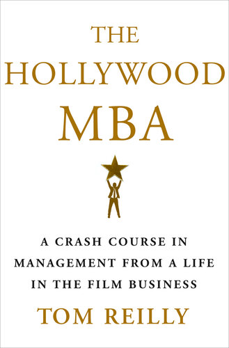 The Hollywood MBA: A Crash Course in Management from a Life in the Film Business