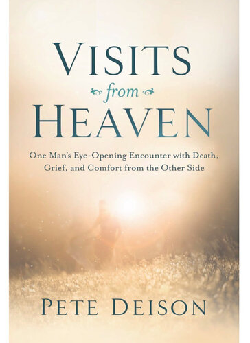 Visits from Heaven: One Man's Eye-Opening Encounter with Death, Grief, and Comfort from the Other Side