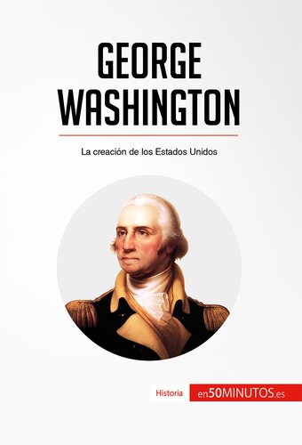 George Washington: La creación de los Estados Unidos