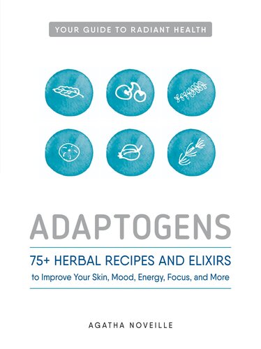 Adaptogens: 75+ Herbal Recipes and Elixirs to Improve Your Skin, Mood, Energy, Focus, and More