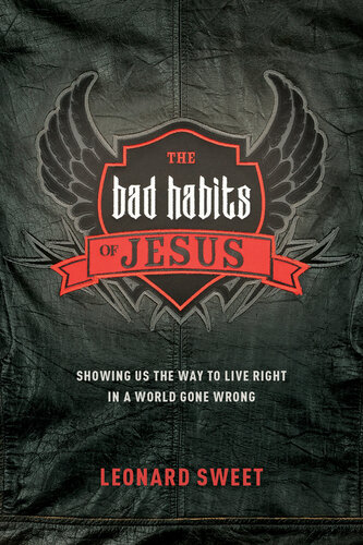 The Bad Habits of Jesus: Showing Us the Way to Live Right in a World Gone Wrong