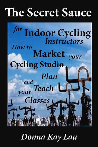The Secret Sauce for Indoor Cycling Instructors: How to Market, Plan, Teach Your Classes, and Market Your Cycling Studio