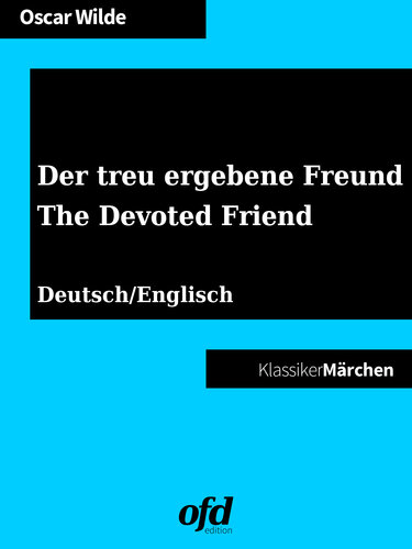 Der treu ergebene Freund--The Devoted Friend: Märchen zum Lesen und Vorlesen--zweisprachig: deutsch/englisch--bilingual: German/English