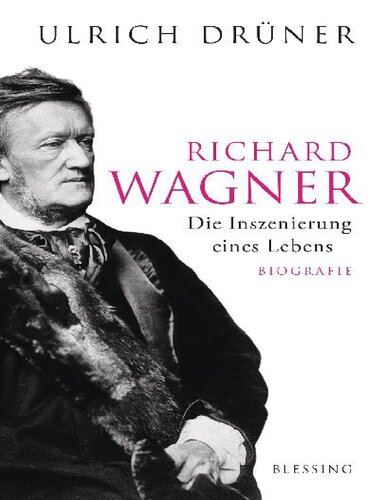 Richard Wagner. Die Inszenierung eines Lebens
