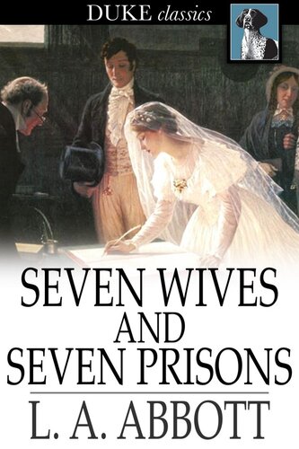 Seven Wives and Seven Prisons: Or, Experiences in the Life of a Matrimonial Monomaniac. A True Story