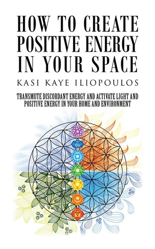 How to Create Positive Energy in Your Space: Transmute Discordant Energy and Activate Light and Positive Energy in Your Home and Environment