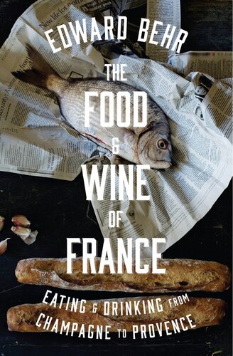 The Food and Wine of France: Eating and Drinking from Champagne to Provence