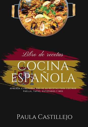 Cocina Española: Aprenda a Preparar más de 80 Recetas Para Cocinar Paella, Tapas, Estofados y más