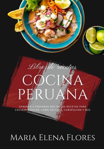 Cocina Peruana: Aprenda a preparar Más de 100 recetas Para cocinar ceviche, Lomo Saltado, carapulcra y más