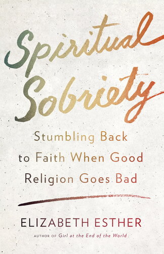 Spiritual Sobriety: Stumbling Back to Faith When Good Religion Goes Bad