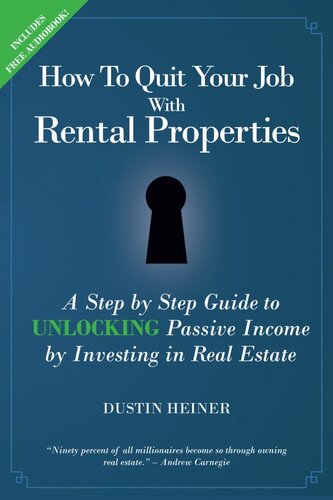 How to Quit Your Job with Rental Properties: A Step-By-Step Guide to Unlocking Passive Income by Investing in Real Estate