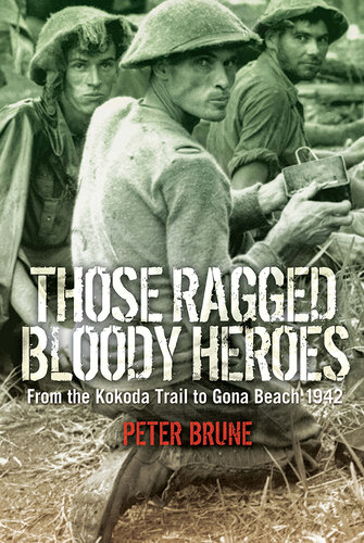 Those Ragged Bloody Heroes: From The Kokoda Trail To Gona Beach 1942