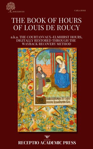 The Book of Hours of Louis de Roucy a.k.a. the Courtanvaux-Elmhirst Hours, Digitally Restored through the Wayback Recovery Method