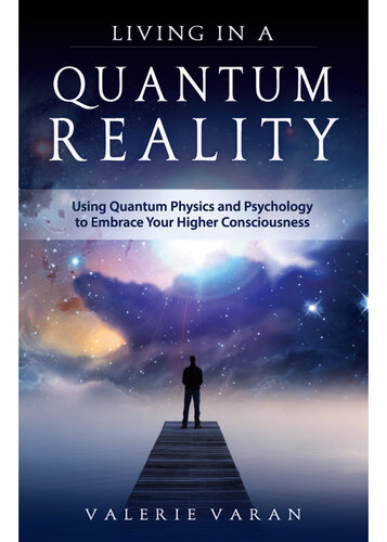 Living In a Quantum Reality: Using Quantum Physics and Psychology to Embrace Your Higher Consciousness