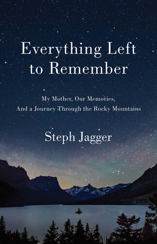 Everything Left to Remember: My Mother, Our Memories, and a Journey Through the Rocky Mountains