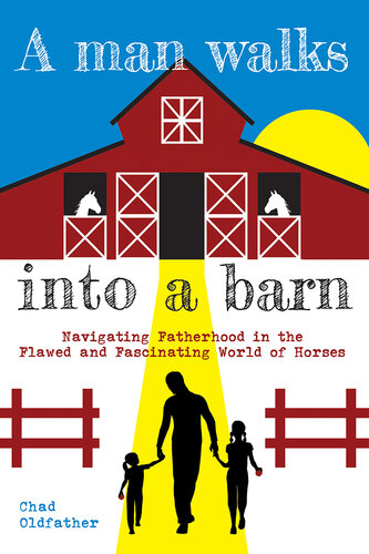 A Man Walks Into a Barn: Navigating Fatherhood in the Flawed and Fascinating World of Horses