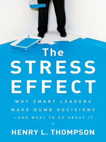 The Stress Effect: Why Smart Leaders Make Dumb Decisions—And What to Do About It