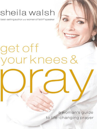 Get Off Your Knees and Pray: A Woman's Guide to Life-Changing Prayer