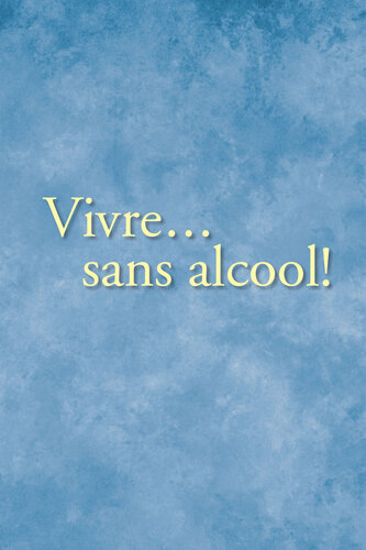 Vivre... sans alcool!: Des méthodes pratiques utilisés par les alcooliques pour vivre sans alcool