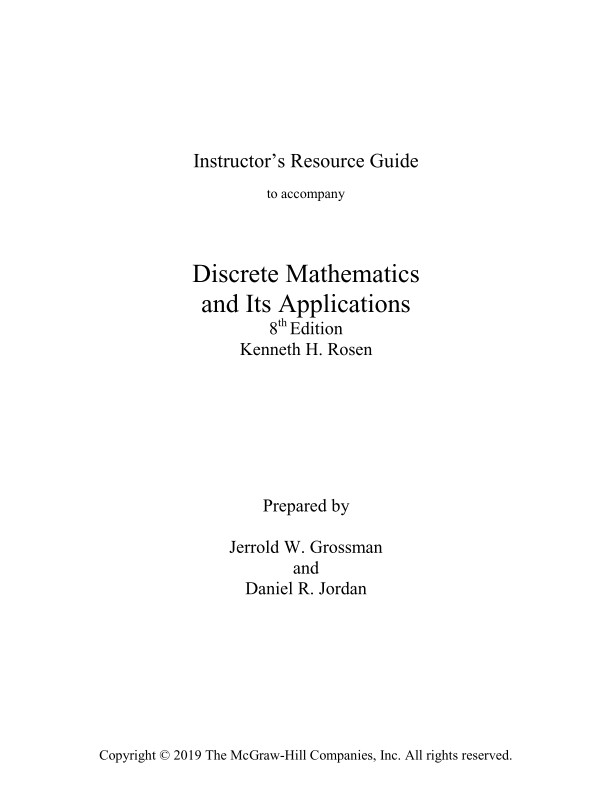 Instructor’s Resource Guide to accompany Discrete Mathematics and Its Applications 8th Edition Kenneth H. Rosen Prepared by Jerrold W. Grossman and Daniel R. Jordan