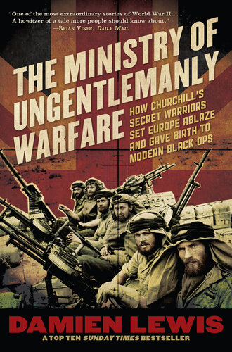 The Ministry of Ungentlemanly Warfare: How Churchill's Secret Warriors Set Europe Ablaze and Gave Birth to Modern Black Ops