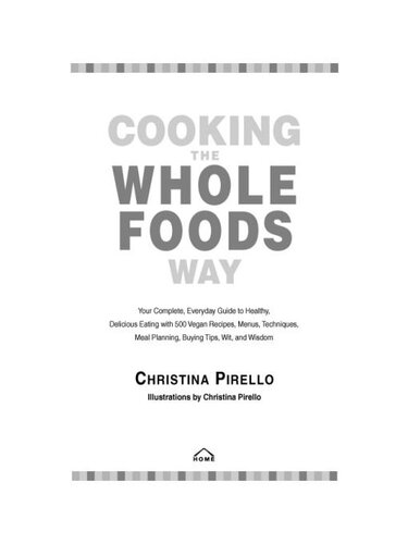 Cooking the Whole Foods Way: Your Complete, Everyday Guide to Healthy, Delicious Eating with 500 Vegan Recipes, Menus, Techniques, Meal Planning, Buying Tips, Wit, and Wisdom
