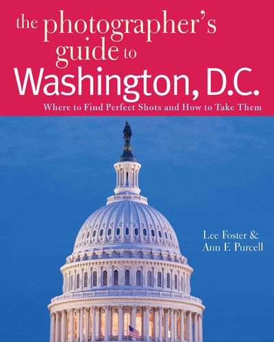 The Photographer's Guide to Washington, D.C.: Where to Find Perfect Shots and How to Take Them
