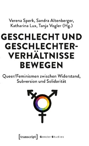 Geschlecht und Geschlechterverhältnisse bewegen. Queer/Feminismen zwischen Widerstand, Subversion und Solidarität