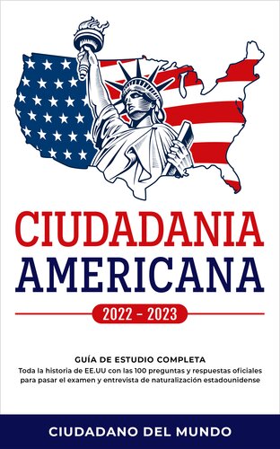 Ciudadania Americana 2022--2023: Guía de Estudio completa--Toda la historia de EE.UU con las 100 preguntas y respuestas oficiales para pasar el examen y entrevista de naturalización estadounidense.