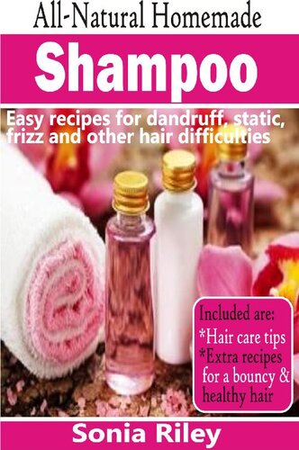 All-Natural Homemade Shampoo: Easy recipes for dandruff, static, frizz and other hair difficulties
