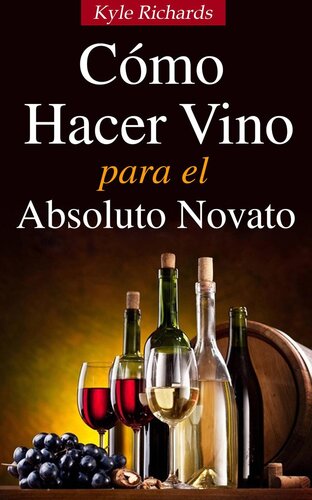 Cómo Hacer Vino, Para El Absoluto Novato
