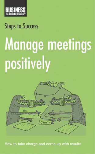 Manage Meetings Positively: How to Take Charge and Come Up with Results