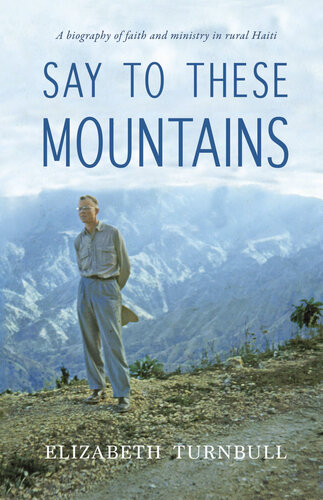 Say to These Mountains: A Biography of Faith and Ministry in Rural Haiti