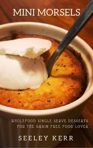 Mini Morsels: Wholefood Single Serve Desserts for The Grain Free Food Lover