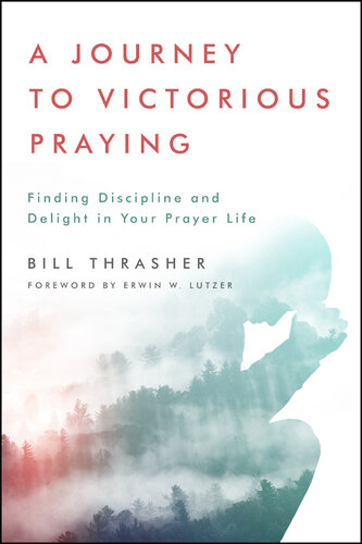 A Journey to Victorious Praying: Finding Discipline and Delight in Your Prayer Life