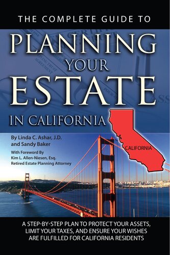 The Complete Guide to Planning Your Estate in California: A Step-by-Step Plan to Protect Your Assets, Limit Your Taxes, and Ensure Your Wishes are Fulfilled f