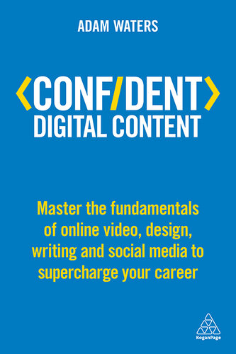 Confident Digital Content: Master the Fundamentals of Online Video, Design, Writing and Social Media to Supercharge Your Career