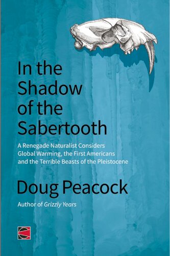 In the Shadow of the Sabertooth: A Renegade Naturalist Considers Global Warming, the First Americans, and the Terrible Beasts of the Pleistocene