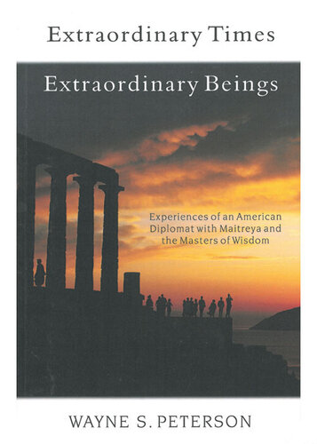 Extraordinary Times, Extraordinary Beings: Experiences of an American Diplomat with Maitreya and the Masters of Wisdom
