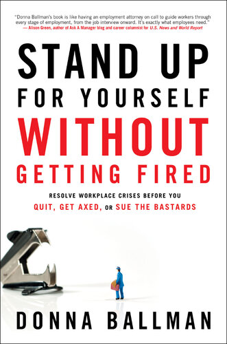 Stand Up for Yourself Without Getting Fired: Resolve Workplace Crises Before You Quit, Get Axed, or Sue the Bastards