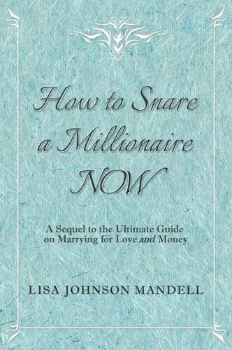 How to Snare a Millionaire NOW: A Sequel to the Ultimate Guide on Marrying for Both Love and Money