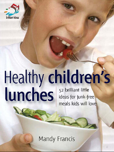 Healthy Children's Lunches: 52 Brilliant Little Ideas for Junk-Free Meals Kids Will Love