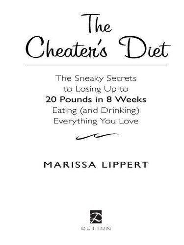 The Cheater's Diet: The Sneaky Secrets to Losing Up to 20 Pounds in 8 Weeks, Eating (and Drinking) Everything You Love