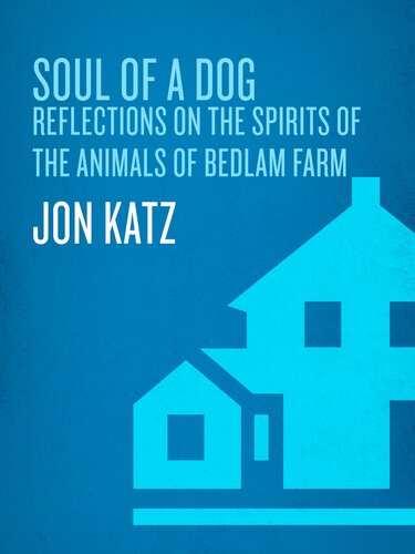 Soul of a Dog: Reflections on the Spirits of the Animals of Bedlam Farm