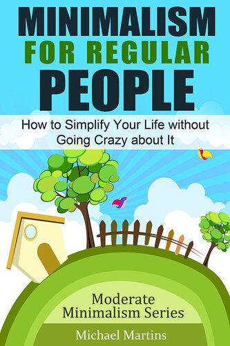 Minimalism for Regular People: How to Simplify Your Life without Going Crazy about It
