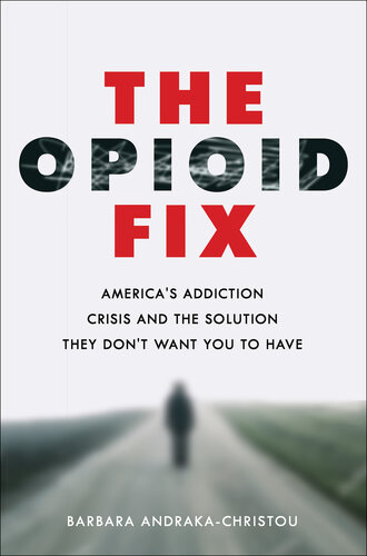 The Opioid Fix: America's Addiction Crisis and the Solution They Don't Want You to Have