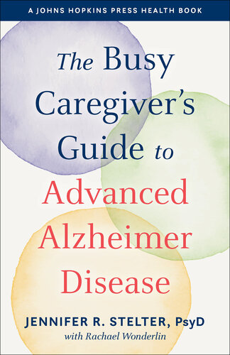 The Busy Caregiver's Guide to Advanced Alzheimer Disease